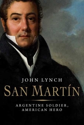 San Martin: Argentine Soldier, American Hero by John Lynch