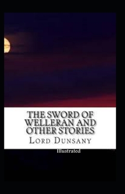 The Sword of Welleran and Other Stories Illustrated by Lord Dunsany