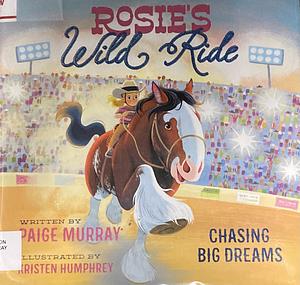 Rosie's Wild Ride: Chasing Big Rodeo Dreams by Paige Murray