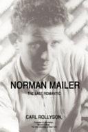 Norman Mailer: The Last Romantic by Carl E. Rollyson