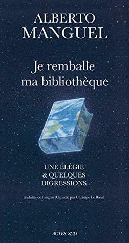 Je remballe ma bibliothèque: Une élégie et quelques digressions (Lettres anglo-américaines) by Christine Le Bœuf, Alberto Manguel