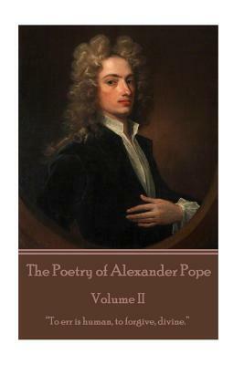 The Poetry of Alexander Pope - Volume II: "To err is human, to forgive, divine." by Alexander Pope