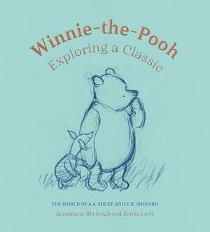 Winnie-The-Pooh: Exploring a Classic: The World of A. A. Milne and E. H. Shepard by Annemarie Bilclough, Emma Laws