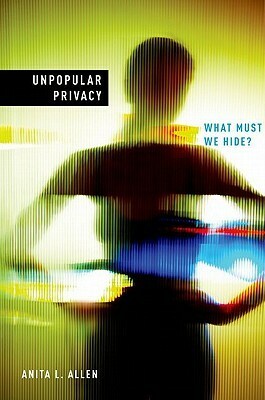 Unpopular Privacy: What Must We Hide? (Studies in Feminist Philosophy) by Anita Allen