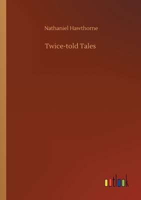 Twice-told Tales by Nathaniel Hawthorne