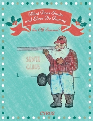What Does Santa and Elves Do During the Off Season? by Cyrus