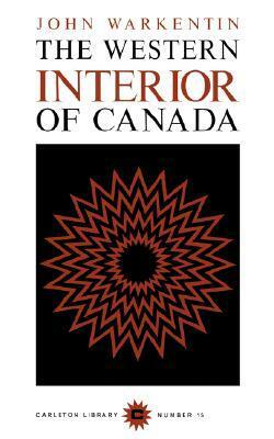 The Western Interior of Canada: A Record of Geographical Discovery, 1612-1917 by John Warkentin