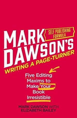 Writing A Page-Turner: Five Editing Maxims to Make Your Book Irresistible by Mark J. Dawson, Elizabeth Bailey