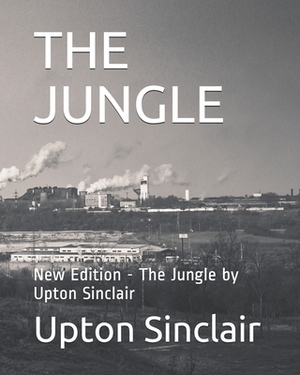 The Jungle: New Edition - The Jungle by Upton Sinclair by Upton Sinclair, Teratak Publishing