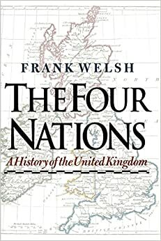 The Four Nations: A History of the United Kingdom by Frank Welsh