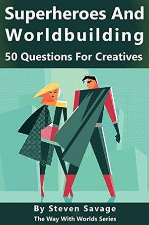 Superheroes and Worldbuilding: 50 Questions For Creatives by Bonnie Walling, Steven Savage