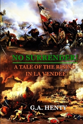 No Surrender! a Tale of the Rising in La Vendee by G.A. Henty: Classic Edition Annotated Illustrations by G.A. Henty