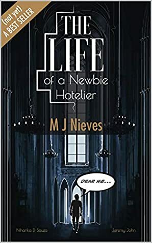 The Life of a Newbie Hotelier: A Looking Glass into the Internship of a Hotelier by M.J. Nieves, Niharika D Souza, Jeremy John