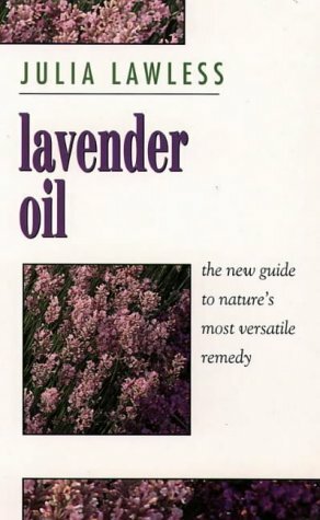 Lavender Oil: The New Guide to Nature's Most Versatile Remedy by Julia Lawless