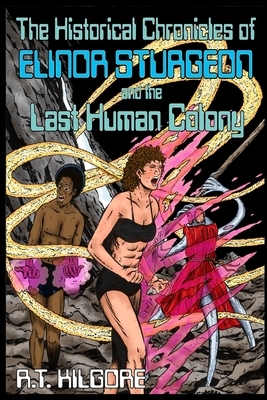 The Historical Chronicles of Elinor Sturgeon and the Last Human Colony by R. T. Kilgore