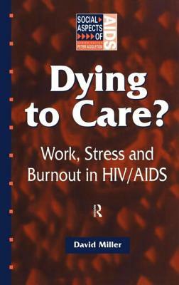 Dying to Care: Work, Stress and Burnout in HIV/AIDS Professionals by David Miller