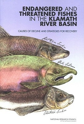 Endangered and Threatened Fishes in the Klamath River Basin: Causes of Decline and Strategies for Recovery by Division on Earth and Life Studies, Board on Environmental Studies and Toxic, National Research Council