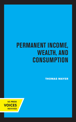 Permanent Income, Wealth, and Consumption by Thomas Mayer