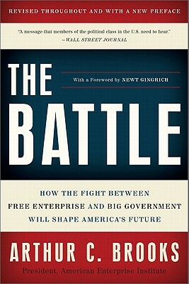 The Battle: How the Fight Between Free Enterprise and Big Government Will Shape America's Future by Arthur C. Brooks