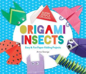 Origami Insects: Easy & Fun Paper-Folding Projects by Anna George
