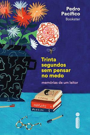 Trinta segundos sem pensar no medo: Memórias de um leitor by Pedro Pacífico