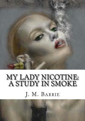 My Lady Nicotine: A Study in Smoke by J.M. Barrie