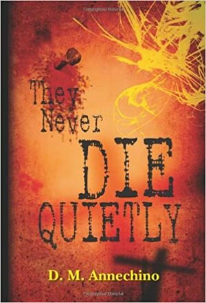 They Never Die Quietly by D.M. Annechino, Daniel M. Annechino