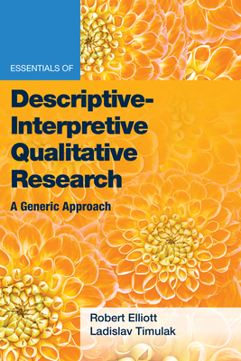 Essentials of Descriptive-Interpretive Qualitative Research: A Generic Approach by Robert Kingwill Elliott Jr, Ladislav Timulak, Robert Elliot