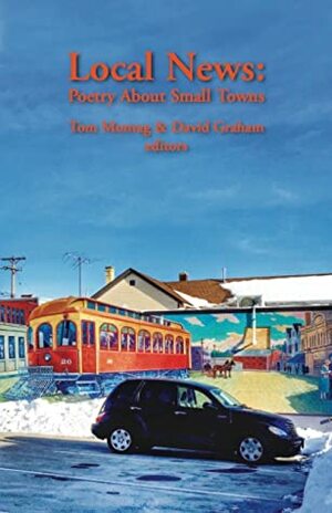 Local News: Poetry About Small Towns by Tom Montag, David Graham
