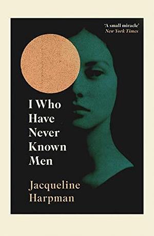 I Who Have Never Known Men: Discover the haunting, heart-breaking post-apocalyptic tale by Jacqueline Harpman, Ros Schwartz