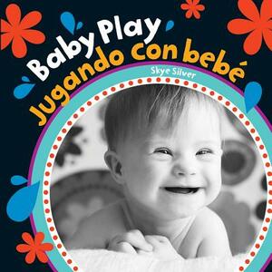 Baby Play/Jugando Con Bebe = Baby Play by Skye Silver