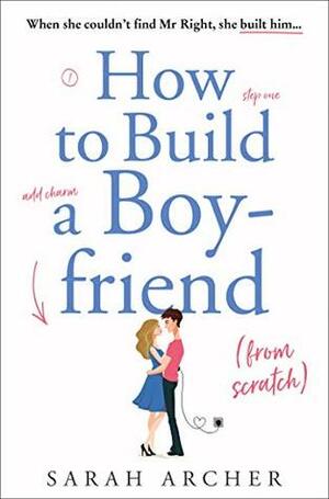 How to Build a Boyfriend from Scratch by Sarah Archer