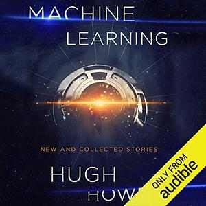 Machine Learning: New and Collected Stories by Hugh Howey