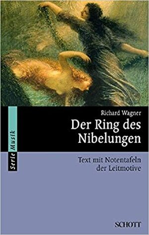 Der Ring des Nibelungen. Vollständiger Text mit Notentafeln der Leitmotive. by Richard Wagner