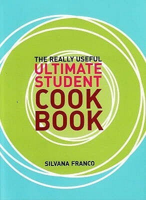 The Really Useful Ultimate Student Cookbook by Silvana Franco