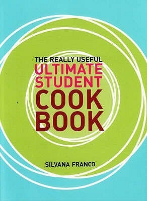 The Really Useful Ultimate Student Cookbook by Silvana Franco