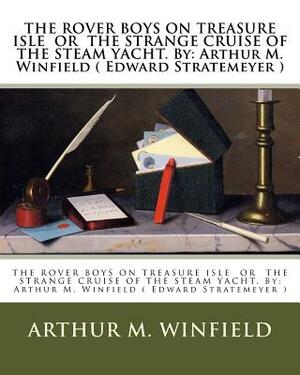 THE ROVER BOYS ON TREASURE ISLE OR THE STRANGE CRUISE OF THE STEAM YACHT. By: Arthur M. Winfield ( Edward Stratemeyer ) by Arthur M. Winfield