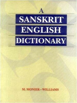 A Sanskrit English Dictionary 2005 Deluxe Edition: Etymologically and Philologically Arranged with Special Reference to Cognate Indo-European Languages, by Monier Monier-Williams