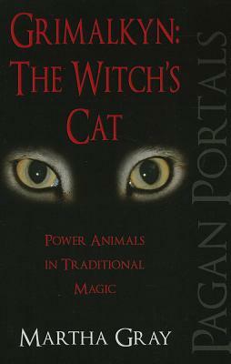 Grimalkyn: The Witch's Cat: Power Animals in Traditional Magic by Martha Gray