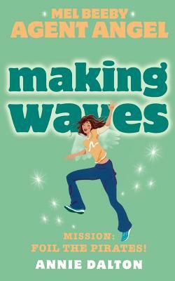 Making Waves (Mel Beeby, Agent Angel, Book 7) by Annie Dalton