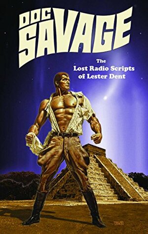 Doc Savage: The Lost Radio Scripts Of Lester Dent by Lester Dent, Will Murray