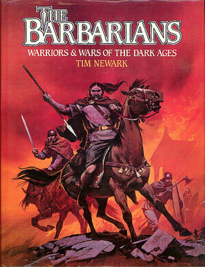 The Barbarians: Warriors and Wars of the Dark Ages by Tim Newark