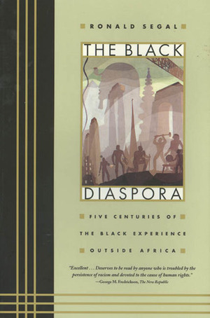 The Black Diaspora: Five Centuries of the Black Experience Outside Africa by Ronald Segal