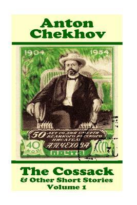 Anton Chekhov - The Cossack & Other Short Stories (Volume 1): Short story compilations from arguably the greatest short story writer ever. by Anton Chekhov