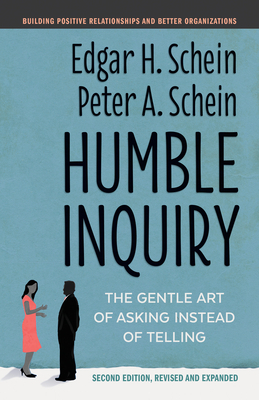 Humble Inquiry, Second Edition: The Gentle Art of Asking Instead of Telling by Edgar H. Schein, Peter A. Schein