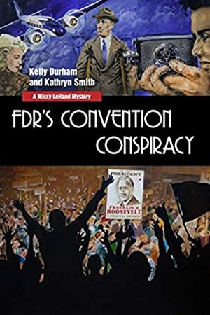FDR'S CONVENTION CONSPIRACY by Kathryn Smith, Kelly Durham