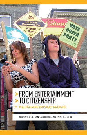 From Entertainment to Citizenship: Politics and Popular Culture by Martin Scott, John Street, Sanna Inthorn