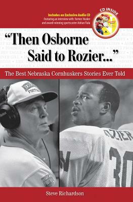 Then Osborne Said to Rozier...: The Best Nebraska Cornhuskers Stories Ever Told [With CD] by Steve Richardson