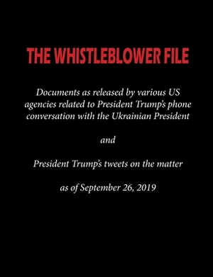 The Whistleblower File: Documents as released by various US agencies related to President Trump's phone conversation with the Ukrainian Presid by Various Agencies