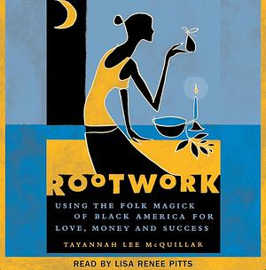 Rootwork: Using the Folk Magick of Black America for Love, Money and Success by Tayannah Lee McQuillar